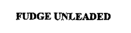 FUDGE UNLEADED trademark