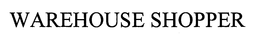 WAREHOUSE SHOPPER trademark