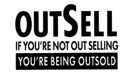 OUTSELL IF YOU'RE NOT OUT SELLING YOU'RE BEING OUTSOLD trademark
