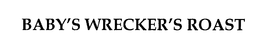 BABY'S WRECKER'S ROAST trademark
