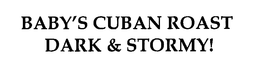 BABY'S CUBAN ROAST DARK & STORMY! trademark