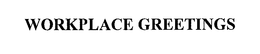 WORKPLACE GREETINGS trademark