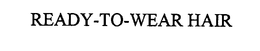 READY-TO-WEAR HAIR trademark