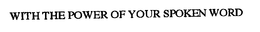 WITH THE POWER OF YOUR SPOKEN WORD trademark