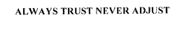 ALWAYS TRUST- NEVER ADJUST trademark