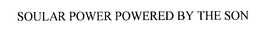 SOULAR POWER POWERED BY THE SON trademark