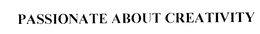 PASSIONATE ABOUT CREATIVITY trademark