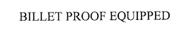BILLETPROOF EQUIPPED trademark