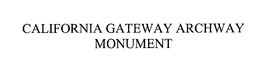 CALIFORNIA GATEWAY ARCHWAY MONUMENT trademark