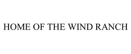 HOME OF THE WIND RANCH trademark
