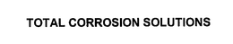 TOTAL CORROSION SOLUTIONS trademark