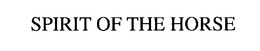 SPIRIT OF THE HORSE trademark