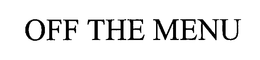 OFF THE MENU trademark