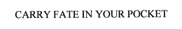 CARRY FATE IN YOUR POCKET trademark