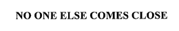 NO ONE ELSE COMES CLOSE trademark