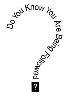 DO YOU KNOW YOU ARE BEING FOLLOWED? trademark