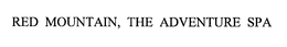 RED MOUNTAIN, THE ADVENTURE SPA trademark