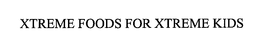 XTREME FOODS FOR XTREME KIDS trademark