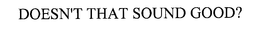 DOESN'T THAT SOUND GOOD? trademark