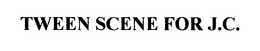 TWEEN SCENE FOR J.C. trademark