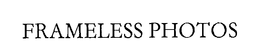 FRAMELESS PHOTOS trademark