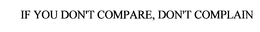 IF YOU DON'T COMPARE, DON'T COMPLAIN trademark