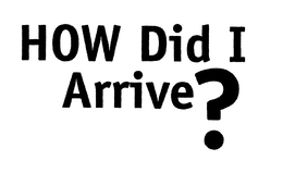 HOW DID I ARRIVE? trademark