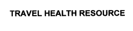 TRAVEL HEALTH RESOURCE trademark