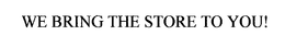 WE BRING THE STORE TO YOU! trademark