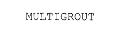 MULTIGROUT trademark