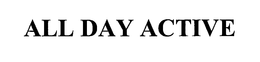ALL DAY ACTIVE trademark