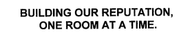 BUILDING OUR REPUTATION, ONE ROOM AT A TIME. trademark