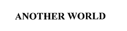 ANOTHER WORLD trademark