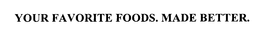 YOUR FAVORITE FOODS. MADE BETTER. trademark