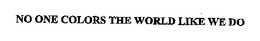 NO ONE COLORS THE WORLD LIKE WE DO trademark