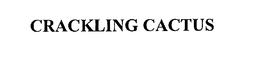 CRACKLING CACTUS trademark