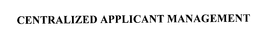 CENTRALIZED APPLICANT MANAGEMENT trademark