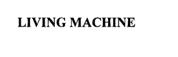 LIVING MACHINE trademark
