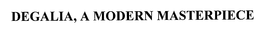 DEGALIA, A MODERN MASTERPIECE trademark