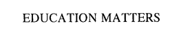 EDUCATION MATTERS trademark