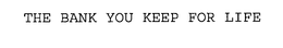 THE BANK YOU KEEP FOR LIFE trademark