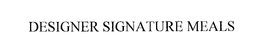 DESIGNER SIGNATURE MEALS trademark