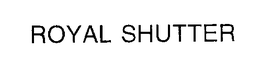 ROYAL SHUTTER trademark
