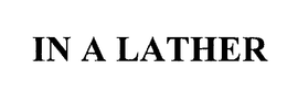 IN A LATHER trademark