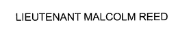 LIEUTENANT MALCOLM REED trademark