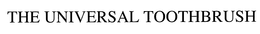 THE UNIVERSAL TOOTHBRUSH trademark