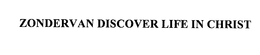 ZONDERVAN DISCOVER LIFE IN CHRIST trademark