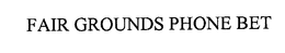 FAIR GROUNDS PHONE BET trademark