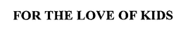 FOR THE LOVE OF KIDS trademark
