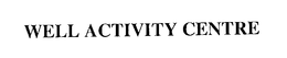 WELL ACTIVITY CENTRE trademark